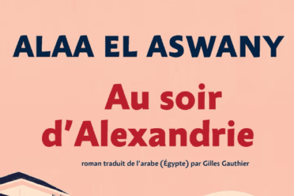 Au soir d’Alexandrie – Roman d’Alaa El Aswany