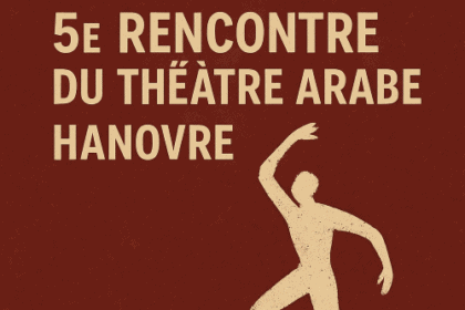 5e rencontre du théâtre arabe de Hanovre : Fenêtre sur le théâtre arabe