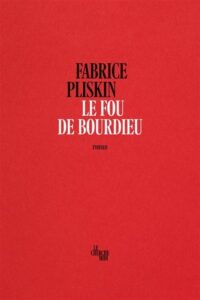 « Le fou de Bourdieu » de Fabrice Pliskin